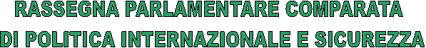 RASSEGNA PARLAMENTARE COMPARATA
 DI POLITICA INTERNAZIONALE E SICUREZZA