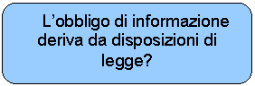Rettangolo arrotondato: Lobbligo di informazione deriva da disposizioni di legge?