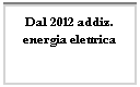 Casella di testo: Dal 2012 addiz. energia elettrica