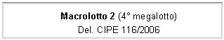 Casella di testo: Macrolotto 2 (4 megalotto)
Del. CIPE 116/2006
