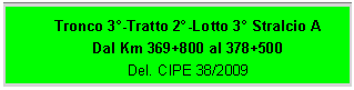 Casella di testo: Tronco 3-Tratto 2-Lotto 3 Stralcio A
Dal Km 369+800 al 378+500
Del. CIPE 38/2009
