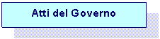 Casella di testo: Atti del Governo

