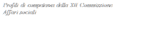 Casella di testo: Profili di competenza della XII Commissione Affari sociali