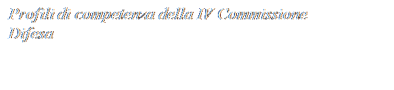 Casella di testo: Profili di competenza della IV Commissione Difesa