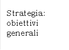 Strategia: obiettivi generali


