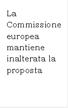 La Commissione europea mantiene inalterata la proposta

