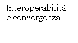 Interoperabilit e convergenza