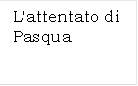 L'attentato di Pasqua
