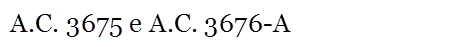 A.C. 3675 e A.C. 3676-A