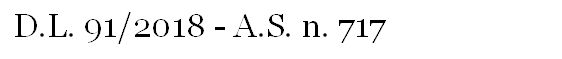 D.L. 91/2018 - A.S. n. 717