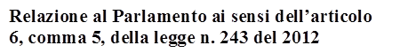Relazione al Parlamento ai sensi dell�articolo 6, comma 5, della legge n. 243 del 2012