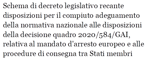 Schema di decreto legislativo recante disposizioni per il compiuto adeguamento della normativa nazionale alle disposizioni della decisione quadro 2020/584/GAI, relativa al mandato d'arresto europeo e alle procedure di consegna tra Stati membri