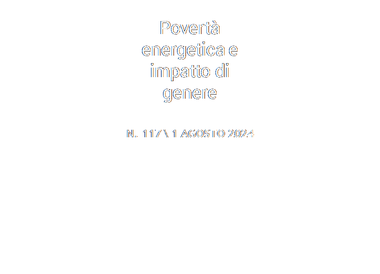 Casella di testo: Povert energetica   e impatto  di genere

N. 117 \ 1 AGOSTO 2024
