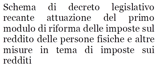 Schema di decreto legislativo recante attuazione del primo modulo di riforma delle imposte sul reddito delle persone fisiche e altre misure in tema di imposte sui redditi
